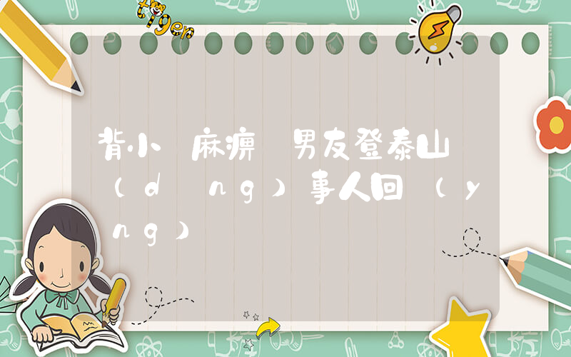 背小兒麻痹癥男友登泰山 當(dāng)事人回應(yīng)插圖